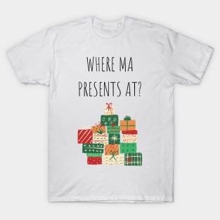 Where Ma Presents At Christmas Gift T-Shirt